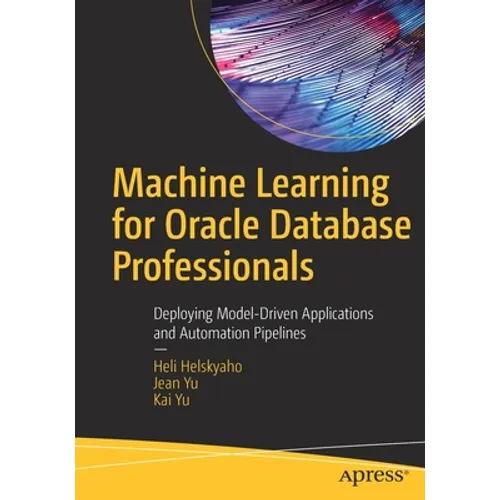 Machine Learning for Oracle Database Professionals: Deploying Model-Driven Applications and Automation Pipelines - Paperback