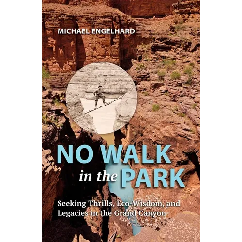 No Walk in the Park: Seeking Thrills, Eco-Wisdom, and Legacies in the Grand Canyon - Paperback
