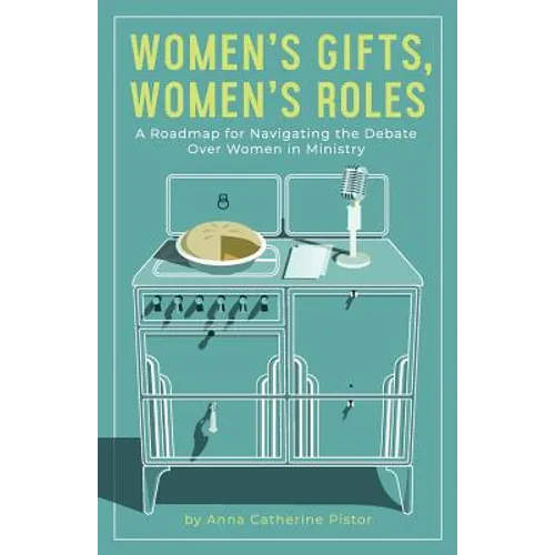 Women's Gifts, Women's Roles: A Roadmap for Navigating the Debate over Women in Ministry - Paperback