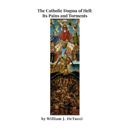 The Catholic Dogma of Hell: Its Pains and Torments - Paperback