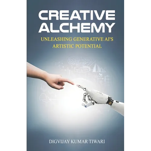 Creative Alchemy: Unleashing Generative AI's Artistic Potential - Paperback