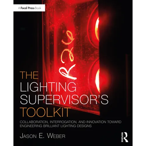 The Lighting Supervisor's Toolkit: Collaboration, Interrogation, and Innovation Toward Engineering Brilliant Lighting Designs - Paperback