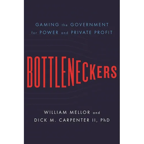 Bottleneckers: Gaming the Government for Power and Private Profit - Hardcover