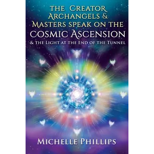 The Creator Archangels & Masters Speak On The Cosmic Ascension: & The Light At The End Of The Tunnel - Paperback