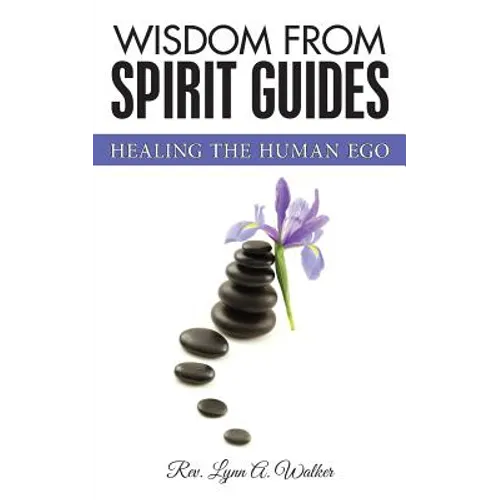Wisdom from Spirit Guides: Healing the Human Ego - Paperback