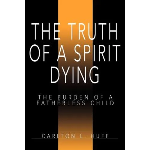 The Truth of a Spirit Dying: The Burden of a Fatherless Child - Paperback