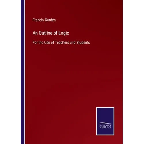 An Outline of Logic: For the Use of Teachers and Students - Paperback