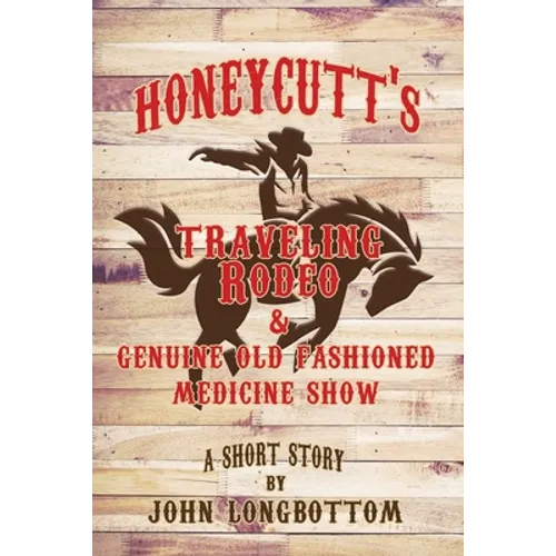 Honeycutt's Traveling Rodeo and Genuine Old Fashioned Medicine Show - Paperback