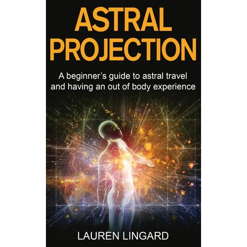Astral Projection: A beginner's guide to astral travel and having an out-of-body experience - Hardcover