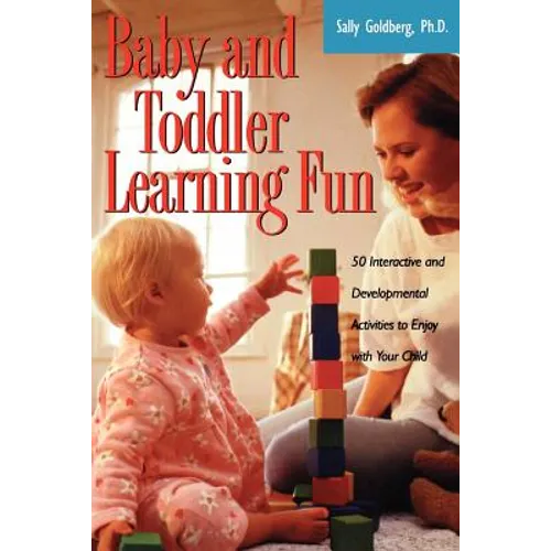 Baby and Toddler Learning Fun: 50 Interactive and Developmental Activities to Enjoy with Your Child - Paperback
