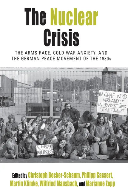 The Nuclear Crisis: The Arms Race, Cold War Anxiety, and the German Peace Movement of the 1980s - Paperback