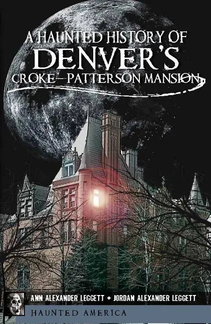 A Haunted History of Denver's Croke-Patterson Mansion - Paperback