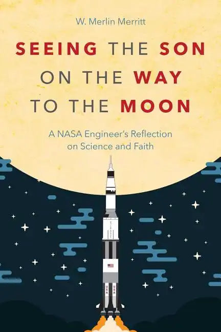 Seeing the Son on the Way to the Moon: A NASA Engineer's Reflection on Science and Faith - Paperback