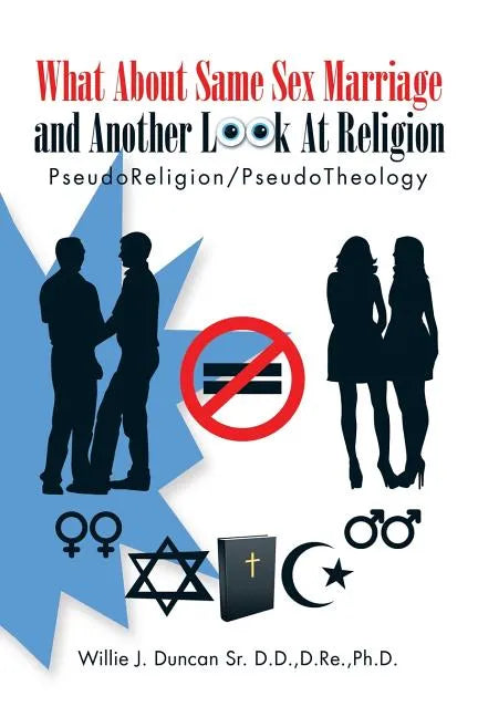 What About Same Sex Marriage and Another Look At Religion: PseudoReligion/PseudoTheology - Paperback