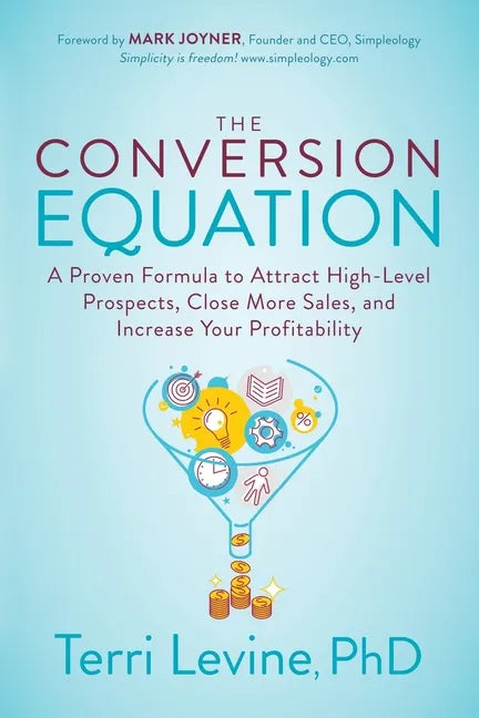 The Conversion Equation: A Proven Formula to Attract High-Level Prospects, Close More Sales, and Increase Your Profitability - Paperback