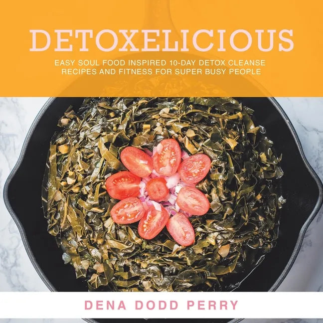 Detoxelicious: Easy Soul Food Inspired 10-Day Detox Cleanse Recipes and Fitness for Super Busy People. - Paperback