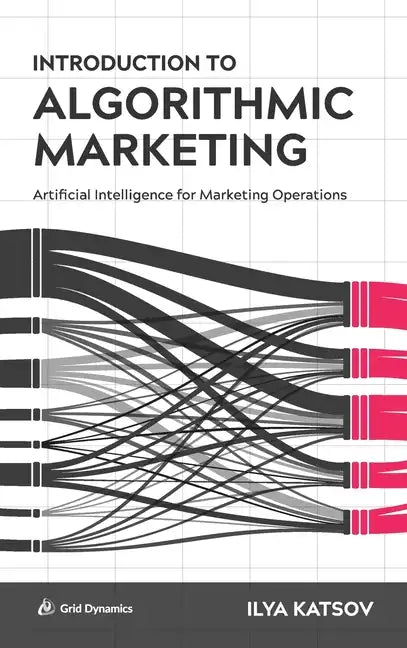 Introduction to Algorithmic Marketing: Artificial Intelligence for Marketing Operations - Hardcover