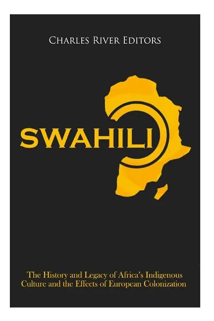 Swahili: The History and Legacy of Africa's Indigenous Culture and the Effects of European Colonization - Paperback