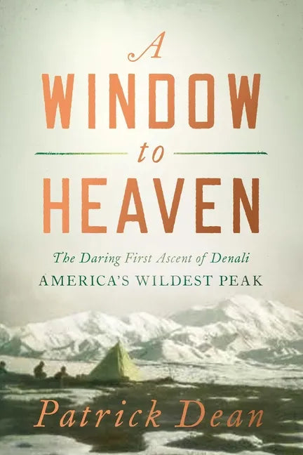 A Window to Heaven: The Daring First Ascent of Denali: America's Wildest Peak - Paperback