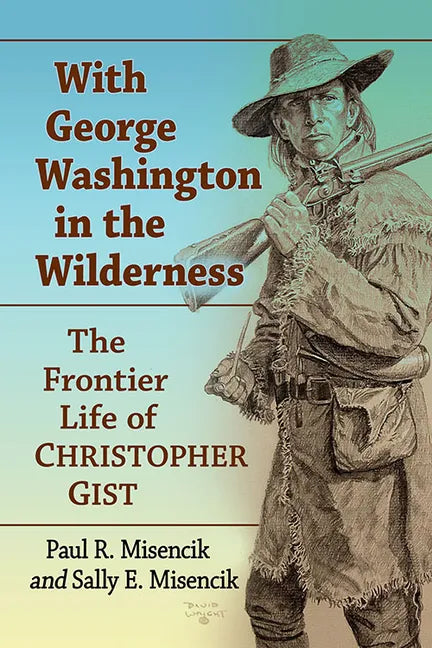 With George Washington in the Wilderness: The Frontier Life of Christopher Gist - Paperback