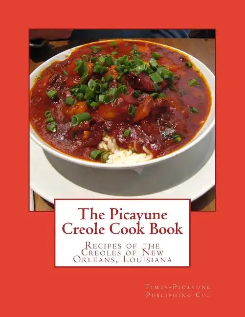 The Picayune Creole Cook Book: Recipes of the Creoles of New Orleans, Louisiana - Paperback