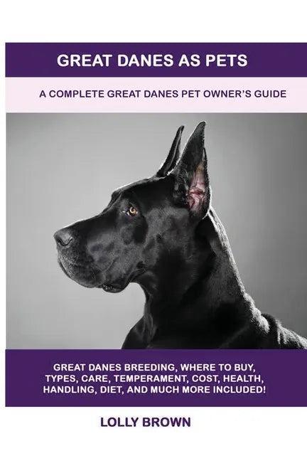 Great Danes as Pets: A Complete Great Danes Pet Owner's Guide - Paperback
