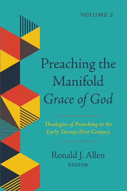 Preaching the Manifold Grace of God, Volume 2: Theologies of Preaching in the Early Twenty-First Century - Paperback