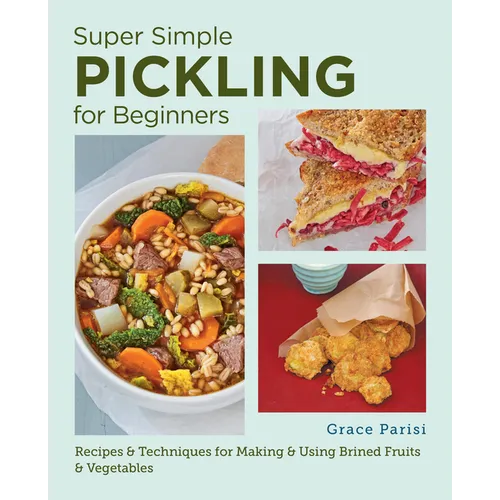 Super Simple Pickling for Beginners: Recipes and Techniques for Making and Using Brined Fruits and Vegetables - Paperback