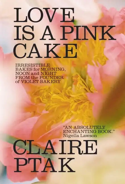 Love Is a Pink Cake: Irresistible Bakes for Morning, Noon, and Night - Hardcover