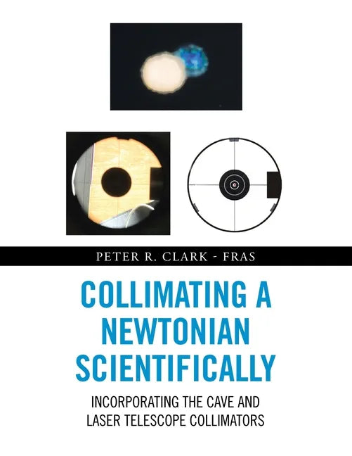 Collimating a Newtonian Scientifically: Incorporating the Cave and Laser Telescope Collimators - Paperback