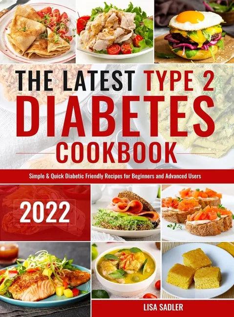 The Latest Type 2 Diabetes Cookbook: Simple & Quick Diabetic Friendly Recipes for Beginners and Advanced Users - Hardcover