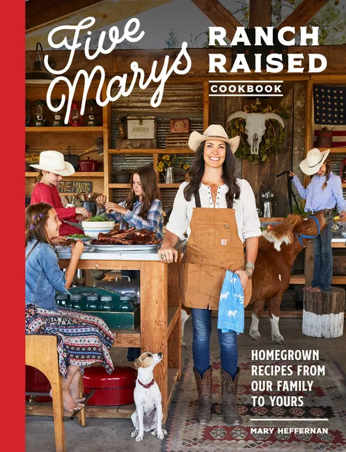 Five Marys Ranch Raised Cookbook: Homegrown Recipes from Our Family to Yours - Hardcover