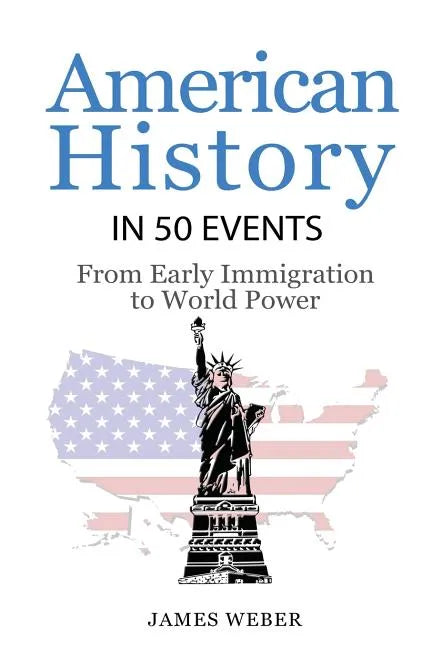 History: American History in 50 Events: From First Immigration to World Power (US History, History Books, USA History) - Paperback
