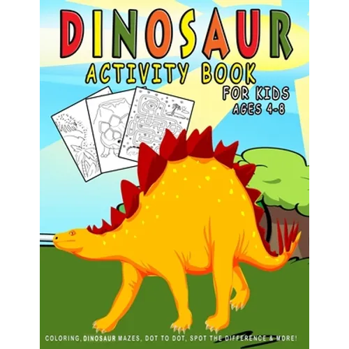 Dinosaur Activity Book For Kids ages 4-8: Dinosaur Coloring, Dinosaur Mazes, Dot to Dot, Spot the Difference & More! - Paperback