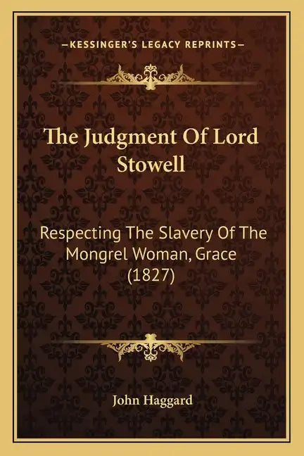 The Judgment Of Lord Stowell: Respecting The Slavery Of The Mongrel Woman, Grace (1827) - Paperback