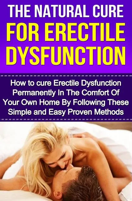 The Natural Cure For Erectile Dysfunction: How to cure Erectile Dysfunction and Impotency Permanently - Paperback