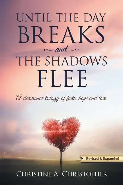 Until The Day Breaks and The Shadows Flee: A Devotional Trilogy of Faith Hope and Love - Paperback