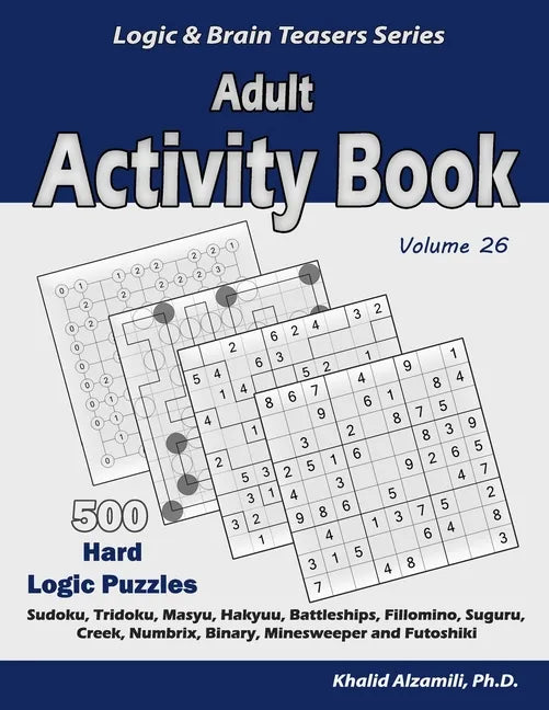 Adult Activity Book: 500 Hard Logic Puzzles (Sudoku, Tridoku, Masyu, Hakyuu, Battleships, Fillomino, Suguru, Creek, Numbrix, Binary, Minesw - Paperback