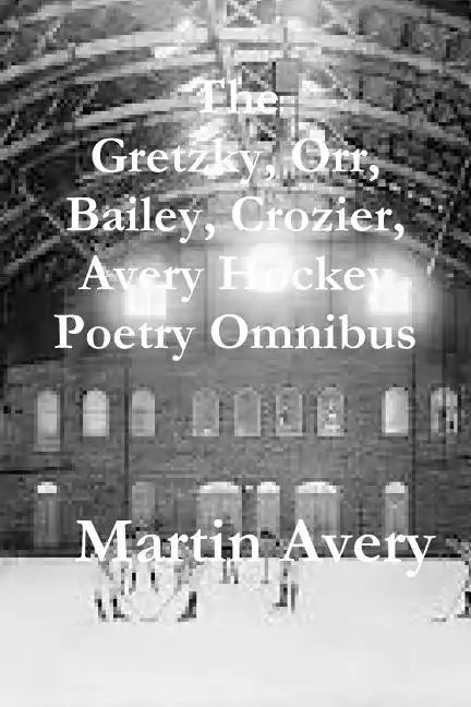 The Gretzky, Orr, Bailey, Crozier, Avery Hockey Poetry Omnibus - Paperback
