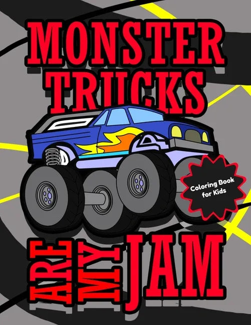 Monster Trucks Are My Jam Coloring Book for Kids: Cool Monster Truck Coloring Pages for Boys and Girls Ages 4 - 8 - Paperback