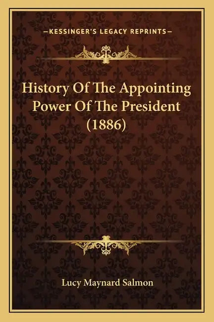 History Of The Appointing Power Of The President (1886) - Paperback