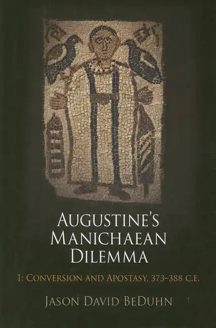 Augustine's Manichaean Dilemma, Volume 1: Conversion and Apostasy, 373-388 C.E. - Hardcover