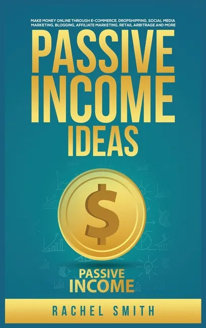 Passive Income Ideas: Make Money Online through E-Commerce, Dropshipping, Social Media Marketing, Blogging, Affiliate Marketing, Retail Arbitrage and - Hardcover