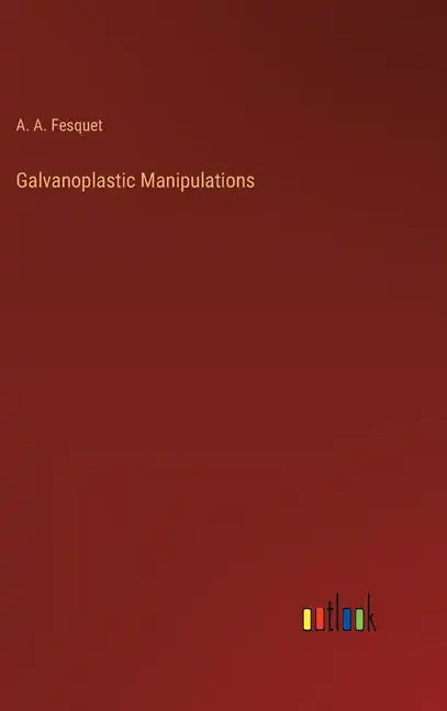 Galvanoplastic Manipulations - Hardcover