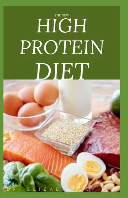 The New High Protein Diet: Beginners Guide To Starting a High Protein Diet Includes: Meal Plan, Food list, Delicious Recipes and Cookbook - Paperback