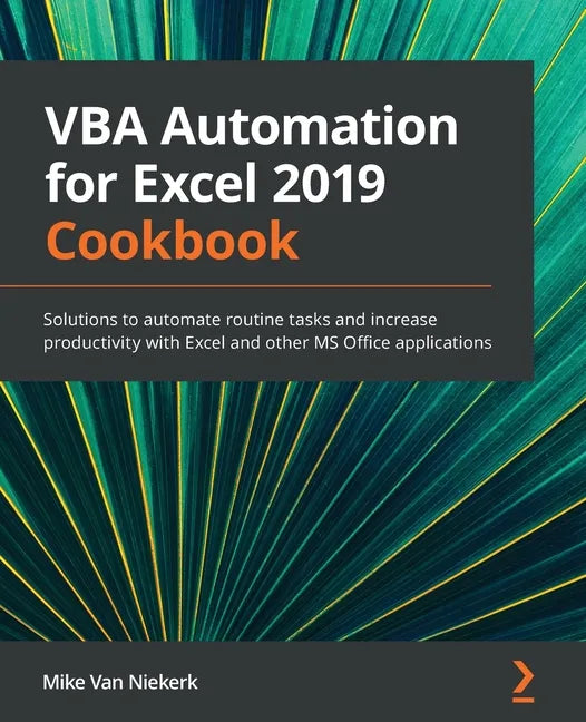 VBA Automation for Excel 2019 Cookbook: Solutions to automate routine tasks and increase productivity with Excel and other MS Office applications - Paperback
