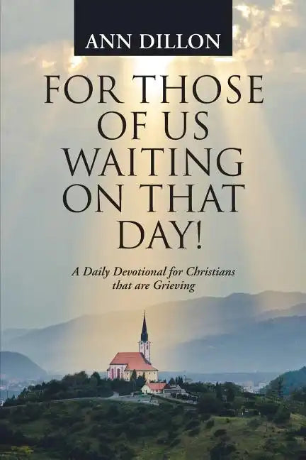 For Those of Us Waiting On That Day!: A Daily Devotional for Christians that are Grieving - Paperback