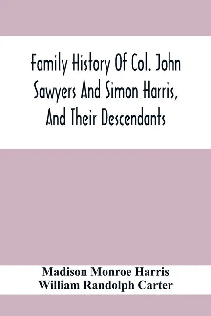 Family History Of Col. John Sawyers And Simon Harris, And Their Descendants - Paperback