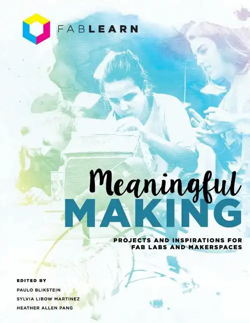 Meaningful Making: Projects and Inspirations for Fab Labs and Makerspaces - Paperback