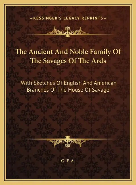 The Ancient And Noble Family Of The Savages Of The Ards: With Sketches Of English And American Branches Of The House Of Savage - Hardcover